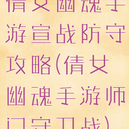倩女幽魂手游宣战防守攻略(倩女幽魂手游师门守卫战)