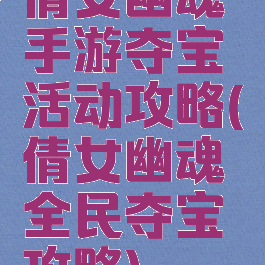 倩女幽魂手游夺宝活动攻略(倩女幽魂全民夺宝攻略)