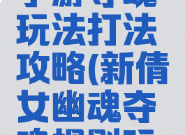 倩女幽魂手游夺魂玩法打法攻略(新倩女幽魂夺魂规则玩法)