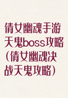 倩女幽魂手游天鬼boss攻略(倩女幽魂决战天鬼攻略)