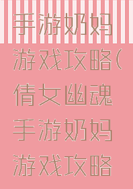 倩女幽魂手游奶妈游戏攻略(倩女幽魂手游奶妈游戏攻略大全)