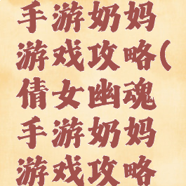 倩女幽魂手游奶妈游戏攻略(倩女幽魂手游奶妈游戏攻略视频)