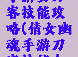 倩女幽魂手游女刀客技能攻略(倩女幽魂手游刀客技能介绍)