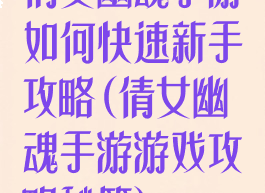 倩女幽魂手游如何快速新手攻略(倩女幽魂手游游戏攻略秘籍)