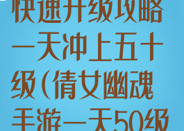倩女幽魂手游快速升级攻略一天冲上五十级(倩女幽魂手游一天50级升级攻略详解)