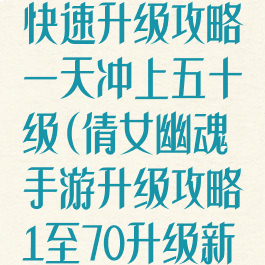 倩女幽魂手游快速升级攻略一天冲上五十级(倩女幽魂手游升级攻略1至70升级新手必看)