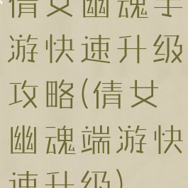 倩女幽魂手游快速升级攻略(倩女幽魂端游快速升级)