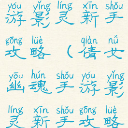 倩女幽魂手游影灵新手攻略(倩女幽魂手游影灵新手攻略图)