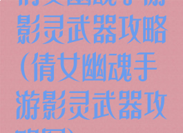 倩女幽魂手游影灵武器攻略(倩女幽魂手游影灵武器攻略图)