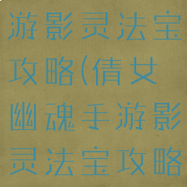 倩女幽魂手游影灵法宝攻略(倩女幽魂手游影灵法宝攻略图)