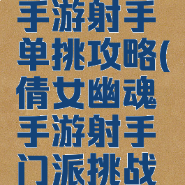 倩女幽魂手游射手单挑攻略(倩女幽魂手游射手门派挑战技巧)