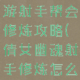 倩女幽魂手游射手帮会修炼攻略(倩女幽魂射手修炼怎么点)