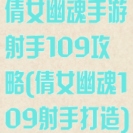 倩女幽魂手游射手109攻略(倩女幽魂109射手打造)