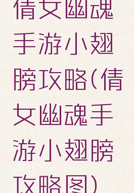 倩女幽魂手游小翅膀攻略(倩女幽魂手游小翅膀攻略图)