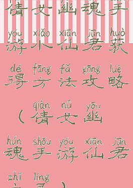 倩女幽魂手游小仙君获得方法攻略(倩女幽魂手游仙君之灵)