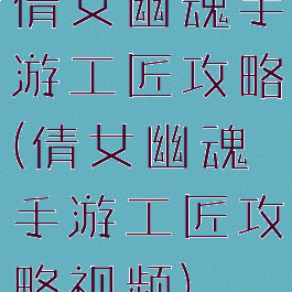 倩女幽魂手游工匠攻略(倩女幽魂手游工匠攻略视频)