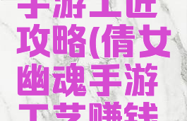 倩女幽魂手游工匠攻略(倩女幽魂手游工艺赚钱诀窍)