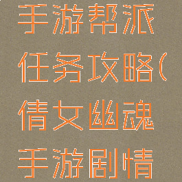 倩女幽魂手游帮派任务攻略(倩女幽魂手游剧情任务攻略)