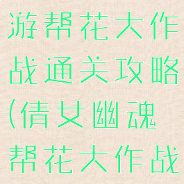 倩女幽魂手游帮花大作战通关攻略(倩女幽魂帮花大作战怎么玩)