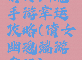 倩女幽魂手游幸运攻略(倩女幽魂端游幸运)