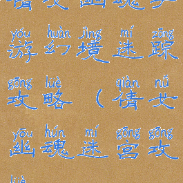 倩女幽魂手游幻境迷踪攻略(倩女幽魂迷宫攻略)