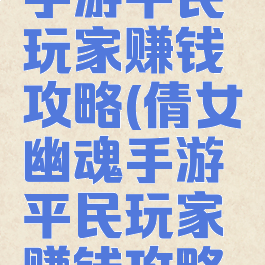 倩女幽魂手游平民玩家赚钱攻略(倩女幽魂手游平民玩家赚钱攻略大全)
