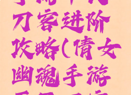 倩女幽魂手游平民刀客进阶攻略(倩女幽魂手游平民刀客的玩法)