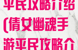 倩女幽魂手游平民攻略介绍(倩女幽魂手游平民攻略介绍视频)