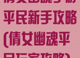 倩女幽魂手游平民新手攻略(倩女幽魂平民玩家攻略)