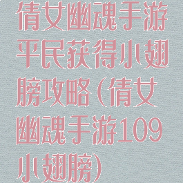 倩女幽魂手游平民获得小翅膀攻略(倩女幽魂手游109小翅膀)