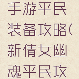 倩女幽魂手游平民装备攻略(新倩女幽魂平民攻略)