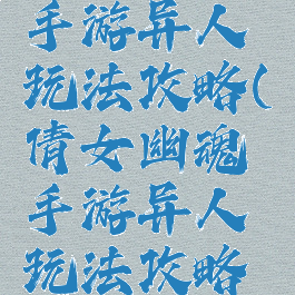 倩女幽魂手游异人玩法攻略(倩女幽魂手游异人玩法攻略视频)