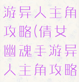 倩女幽魂手游异人主角攻略(倩女幽魂手游异人主角攻略图)