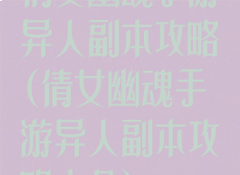 倩女幽魂手游异人副本攻略(倩女幽魂手游异人副本攻略大全)