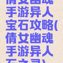 倩女幽魂手游异人宝石攻略(倩女幽魂手游异人石之灵)