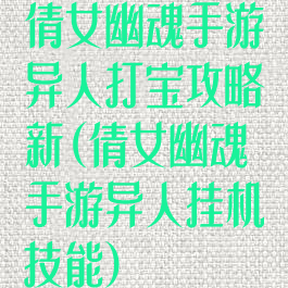 倩女幽魂手游异人打宝攻略新(倩女幽魂手游异人挂机技能)