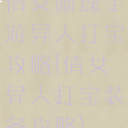 倩女幽魂手游异人打宝攻略(倩女异人打宝装备攻略)