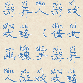 倩女幽魂手游异人游戏攻略(倩女幽魂手游异人游戏攻略大全)