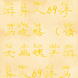 倩女幽魂手游异人69修为攻略(倩女幽魂手游异人69修为攻略视频)