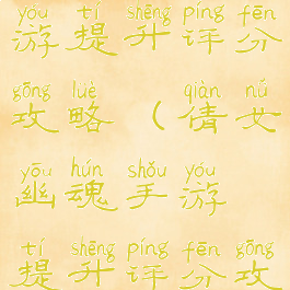 倩女幽魂手游提升评分攻略(倩女幽魂手游提升评分攻略大全)