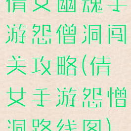 倩女幽魂手游怨僧洞闯关攻略(倩女手游怨憎洞路线图)