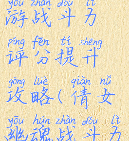 倩女幽魂手游战斗力评分提升攻略(倩女幽魂战斗力排行)