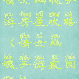 倩女幽魂手游房屋攻略(倩女幽魂手游家园攻略)