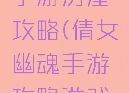 倩女幽魂手游房屋攻略(倩女幽魂手游攻略游戏攻略)