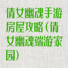 倩女幽魂手游房屋攻略(倩女幽魂端游家园)