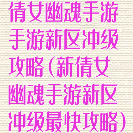 倩女幽魂手游手游新区冲级攻略(新倩女幽魂手游新区冲级最快攻略)