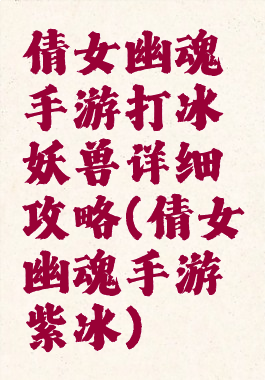 倩女幽魂手游打冰妖兽详细攻略(倩女幽魂手游紫冰)