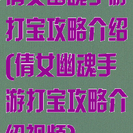 倩女幽魂手游打宝攻略介绍(倩女幽魂手游打宝攻略介绍视频)