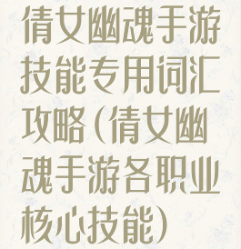 倩女幽魂手游技能专用词汇攻略(倩女幽魂手游各职业核心技能)