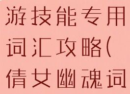 倩女幽魂手游技能专用词汇攻略(倩女幽魂词语)